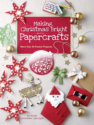 Making Christmas Bright with Papercrafts: More Than 40 Festive Projects! - Hornecke, Alice, and Meiner, Dominik, and Seyffert, Sabine