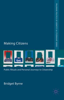Making Citizens: Public Rituals and Personal Journeys to Citizenship - Byrne, Bridget