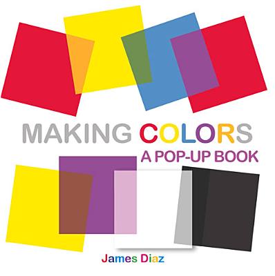Making Colors: A Pop-Up Book - Diaz, James, and Diaz, Francesca