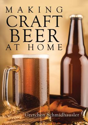 Making Craft Beer at Home - Schmidhausler, Gretchen