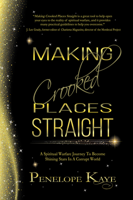 Making Crooked Places Straight: A Spiritual Warfare Journey to Become Shining Stars in a Corrupt World - Kaye, Penelope