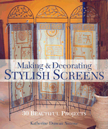 Making & Decorating Stylish Screens: 30 Beautiful Projects - Duncan-Aimone, Katherine