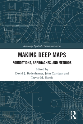 Making Deep Maps: Foundations, Approaches, and Methods - Bodenhamer, David J (Editor), and Corrigan, John (Editor), and Harris, Trevor M (Editor)