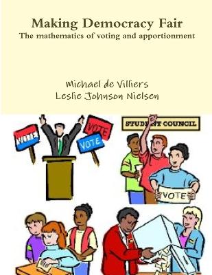 Making Democracy Fair: The mathematics of voting and apportionment - de Villiers, Michael, and Johnson Nielsen, Leslie