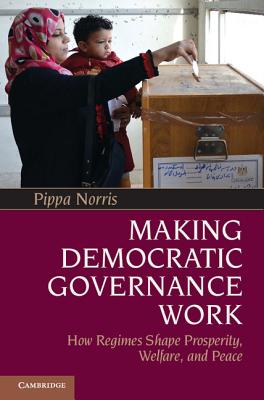 Making Democratic Governance Work: How Regimes Shape Prosperity, Welfare, and Peace - Norris, Pippa