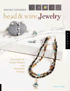 Making Designer Bead & Wire Jewelry: Techniques for Unique Designs and Handmade Findings