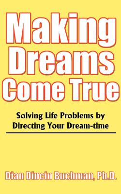 Making Dreams Come True: Solving Life Problems by Directing Your Dream-Time - Buchman, Dian Dincin, Ph.D.