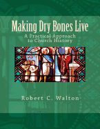 Making Dry Bones Live: A Practical Approach to Church History