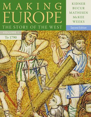 Making Europe, Volume I: The Story of the West: To 1790 - Kidner, Frank L, and Bucur, Maria, and Mathisen, Ralph