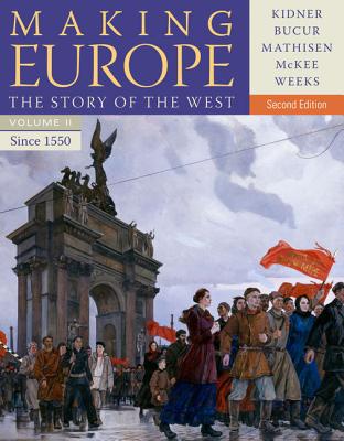 Making Europe, Volume II: The Story of the West: Since 1550 - Kidner, Frank L, and Bucur, Maria, and Mathisen, Ralph