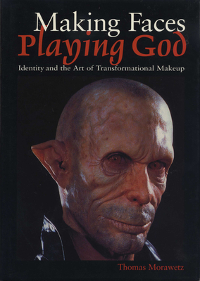 Making Faces, Playing God: Identity and the Art of Transformational Makeup - Morawetz, Thomas