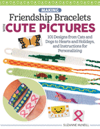 Making Friendship Bracelets with Cute Pictures: 101 Designs from Cats and Dogs to Hearts and Holidays, and Instructions for Personalizing