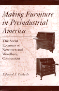 Making Furniture in Preindustrial America: The Social Economy of Newtown and Woodbury, Connecticut - Cooke, Edward S, Professor