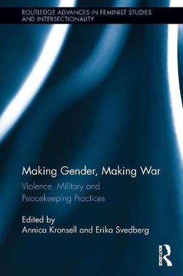 Making Gender, Making War: Violence, Military and Peacekeeping Practices - Kronsell, Annica (Editor), and Svedberg, Erika (Editor)