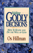 Making Godly Decisions: How to Know and Do the Will of God