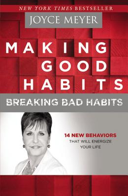 Making Good Habits, Breaking Bad Habits: 14 New Behaviors That Will Energize Your Life - Meyer, Joyce