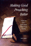 Making Good Preaching Better: A Step-By-Step Guide to Scripture-Based, People-Centered Preaching