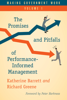 Making Government Work: The Promises and Pitfalls of Performance-Informed Management - Barrett, Katherine, and Greene, Richard