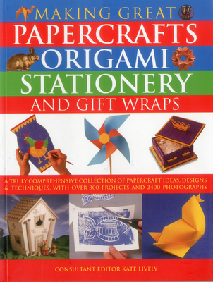 Making Great Papercrafts, Origami, Stationery and Gift Wraps - Lively, Kate