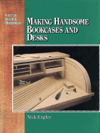 Making Handsome Bookcases and Desks: Secrets of Successful Woodworking Series - Hausmann, Sue, and Engler, Nick