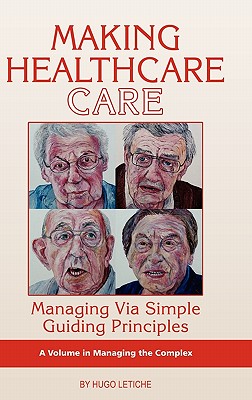 Making Healthcare Care: Managing Via Simple Guiding Principles (Hc) - Letiche, Hugo K, and Letiche, Hugo (Editor)