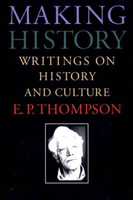 Making History: Writings on History and Culture - Thompson, E P