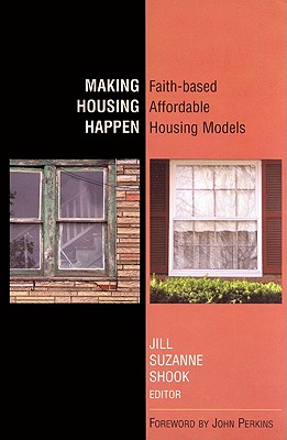 Making Housing Happen: Faith-Based Affordable Housing Models - Shook, Jill Suzanne (Editor), and Perkins, John (Foreword by)