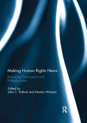 Making Human Rights News: Balancing Participation and Professionalism - Pollock, John (Editor), and Winston, Morton (Editor)