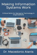 Making Information Systems Work: Critical Skills for Managing Technology in Organizations
