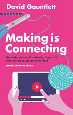 Making is Connecting: The Social Power of Creativity, from Craft and Knitting to Digital Everything - Gauntlett, David