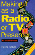 Making it as a Radio or T.V. Presenter: An Insider's Guide - Baker, Peter