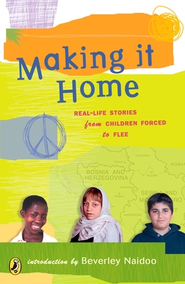 Making It Home: Real-Life Stories from Children Forced to Flee - Naidoo, Beverley (Introduction by)