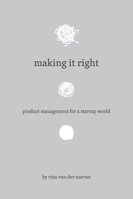 Making It Right: Product Management For A Startup World - Merwe, Rian Van Der