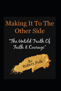 Making It to The Other Side: The Untold Truth Of Faith & Courage