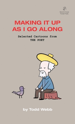 Making It Up As I Go Along: Selected Cartoons from THE POET - Volume 8 - Webb, Todd