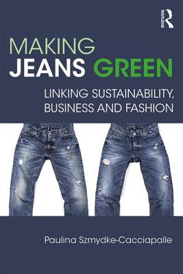 Making Jeans Green: Linking Sustainability, Business and Fashion - Szmydke-Cacciapalle, Paulina