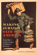 Making Judaism Safe for America: World War I and the Origins of Religious Pluralism