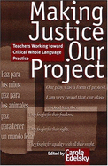 Making Justice Our Project: Teachers Working Toward Critical Whole Language Practice