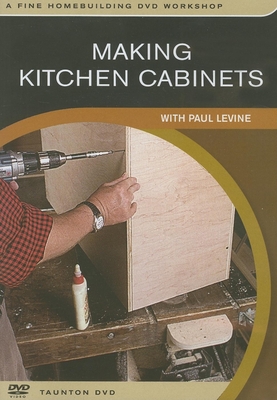 Making Kitchen Cabinets: With Paul Levine - Levine, Paul