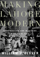 Making Lahore Modern: Constructing and Imagining a Colonial City