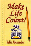 Making Life Count!: 50 Ways to Great Days - Alexander, Julie