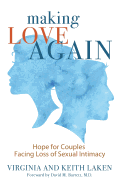 Making Love Again: Hope for Couples Facing Loss of Sexual Intimacy