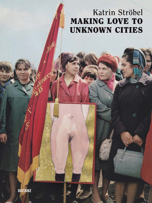 Making Love to Unknown Cities: (english/german edition) - Strbel, Katrin (Artist), and Crenn, Julie, and Dressler, Iris