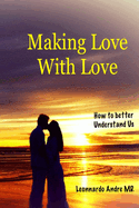Making Love with Love: How to better Understand Us