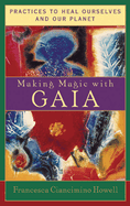 Making Magic with Gaia: Practices That Heal Ourselves and Our Planet