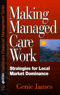 Making Managed Care Work: Strategies for Local Market Dominance - James, Genie, Mmsc