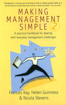 Making Management Simple: A Practical Handbook for Dealing with Everyday Management Challenges - Kay, Frances, and Guinness, Helen, and Stevens, Nicola