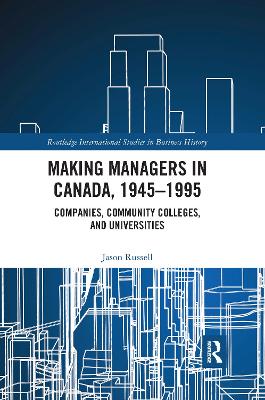 Making Managers in Canada, 1945-1995: Companies, Community Colleges, and Universities - Russell, Jason