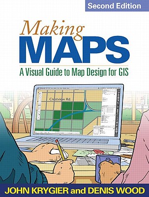 Making Maps, Second Edition: A Visual Guide to Map Design for GIS - Krygier, John, PhD, and Wood, Denis, Professor, PhD