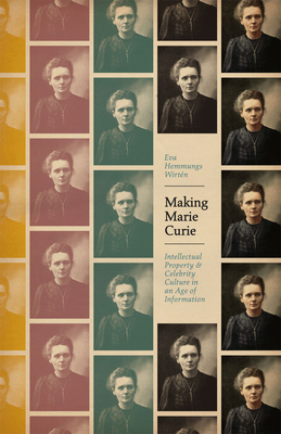 Making Marie Curie: Intellectual Property and Celebrity Culture in an Age of Information - Wirten, Eva Hemmungs